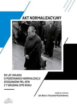 Akt normalizacyjny 50 lat Układu o normalizacji stosunków PRL-RFN z 7 grudnia 1970 roku - Krzysztof Z., Barcz Jan