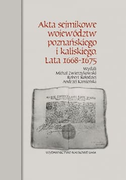 Akta sejmikowe województw poznańskiego i kaliskiego Lata 1668-1675 - Kołodziej Robert, Kamieński Andrzej