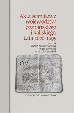 Akta sejmikowe województw poznańskiego i kaliskiego Lata 1676-1695 - Michał Zwierzykowski, Kołodziej Robert, Kamieński Andrzej