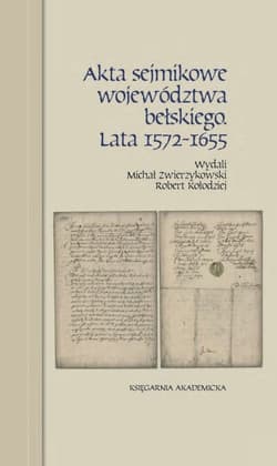 Akta sejmikowe województwa bełskiego. Lata 1572-1655 - Michał Zwierzykowski, Kołodziej Robert