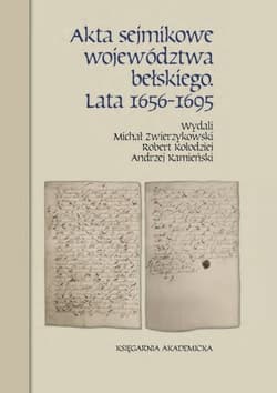 Akta sejmikowe województwa bełskiego Lata 1656-1695 - Michał Zwierzykowski, Kołodziej Robert, Kamieński Andrzej