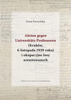 Aktion gegen Universitats-Professoren (Kraków, 6 listopada 1939 roku) i okupacyjne losy aresztowanych - Irena Paczyńska
