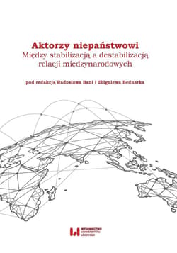 Aktorzy niepaństwowi Między stabilizacją a destabilizacją relacji międzynarodowych