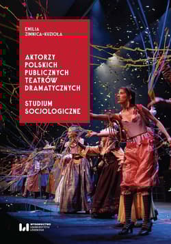 Aktorzy polskich publicznych teatrów dramatycznych Studium socjologiczne - Emilia Zimnica-Kuzioła