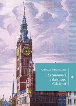 Aktualności z dawnego Gdańska - Andrzej Januszajtis