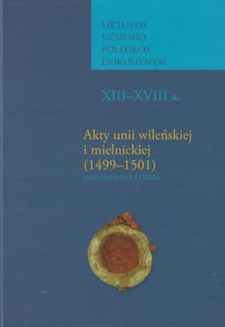 Akty unii wileńskiej i mielnickiej (1499-1501) Dokumenty i studia