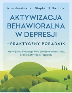 Aktywizacja behawioralna w depresji. Praktyczny poradnik - Josefowitz Nina dr, Swallow Stephen R. dr