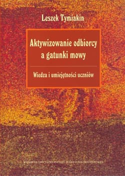 Aktywizowanie odbiorcy a gatunki mowy Wiedza i umiejętności uczniów - Tymiakin Leszek