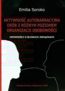 Aktywność autonarracyjna osób z różnym poziomem organizacji osobowości Opowieści o bliskich związkach - Emilia Soroko