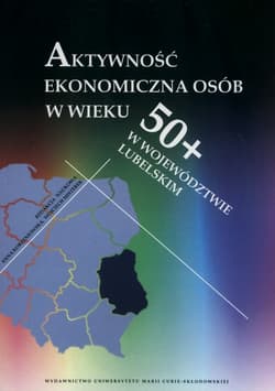Aktywność ekonomiczna osób w wieku 50+ w województwie lubelskim - red. Anna Korzeniowska,  Misterek Wojciech
