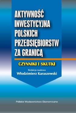 Aktywność inwestycyjna polskich przedsiębiorstw za granicą Czynniki i skutki - Karaszewski Włodzimierz