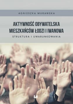 Aktywność obywatelska mieszkańców Łodzi i Iwanowa Struktura i uwarunkowania - Agnieszka Murawska
