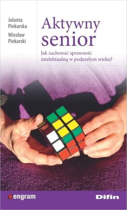 Aktywny senior Jak zachować sprawność intelektualną w podeszłym wieku? - Piekarska Jolanta, Piekarski Wieslaw