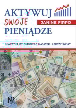 Aktywuj swoje pieniądze Inwestuj, by budować majątek i lepszy świat - Janine Firpo