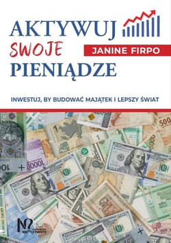 Aktywuj swoje pieniądze Inwestuj, by budować majątek i lepszy świat - Janine Firpo