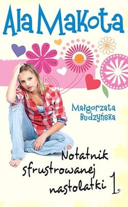 Ala Makota. Notatnik sfrustrowanej nastolatki 1 - Małgorzata Budzyńska