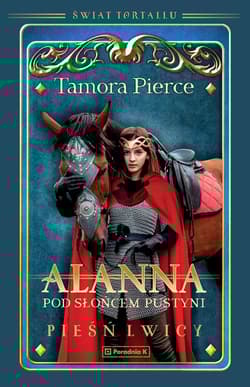Alanna Pod słońcem pustyni Pieśń lwicy  Tom 3 - Tamora Pierce