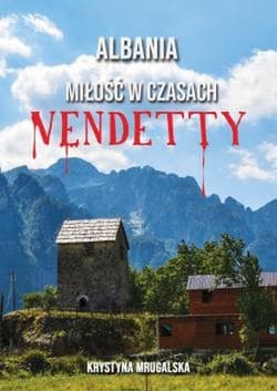 Albania miłość w czasach vendetty - Krystyna Mrugalska