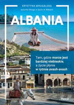Albania. Tam, gdzie morze jest bardziej niebieskie, a życie płynie w rytmie avash-avash - Krystyna Mrugalska