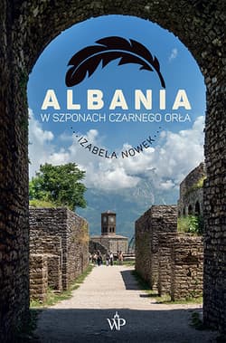 Albania W szponach czarnego orła - Izabela Nowek