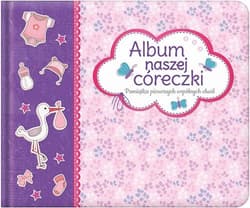 Album naszej córeczki Pamiątka pierwszych wspólnych chwil - Opracowanie Zbiorowe