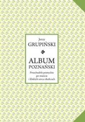 Album poznański. Przechadzki poetyckie po... - Jerzy Grupiński