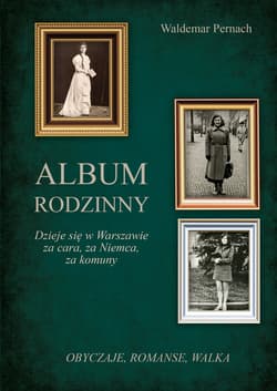 Album rodzinny Dzieje się w Warszawie za cara, za Niemca, za komuny - Waldemar Pernach