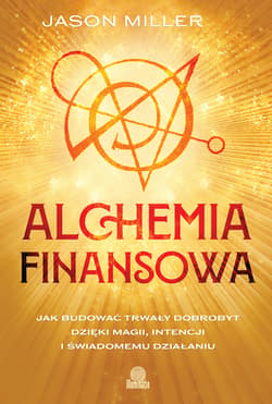 Alchemia finansowa. Jak budować trwały dobrobyt dzięki magii, intencji i świadomemu działaniu - ebook - Jason Miller