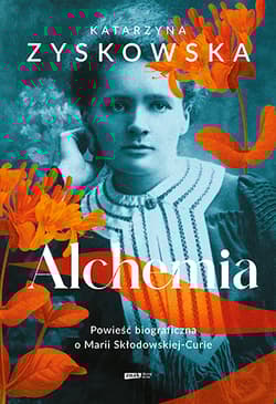 Alchemia. Powieść biograficzna o Marii Skłodowskiej-Curie - Katarzyna Zyskowska