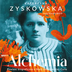 Alchemia.Powieść biograficzna o Marii Skłodowskiej-Curie - audiobook - Katarzyna Zyskowska