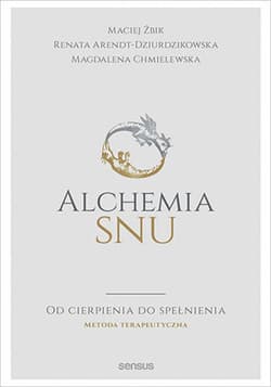 Alchemia snu. Od cierpienia do spełnienia. Metoda terapeutyczna - ebook - Arendt-Dziurdzikowska Renata, Żbik Maciej, Chmielewska Magdalena