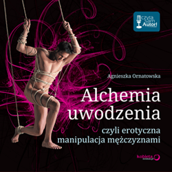 Alchemia uwodzenia, czyli erotyczna manipulacja mężczyznami - audiobook - Agnieszka Ornatowska