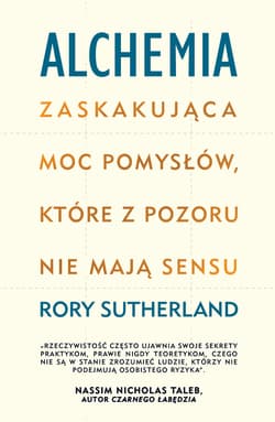 Alchemia Zaskakująca moc pomysłów, które pozornie nie mają sensu - Rory Sutherland