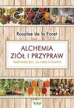Alchemia ziół i przypraw Uzdrawiaj tym, co masz w kuchni