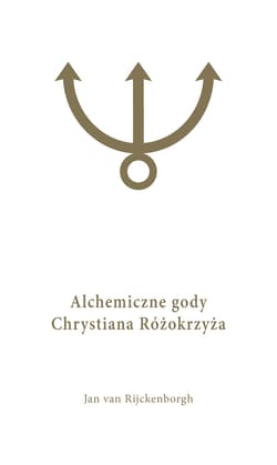 Alchemiczne Gody Chrystiana Różokrzyża Tom 1 - Rijckenborgh van Jan