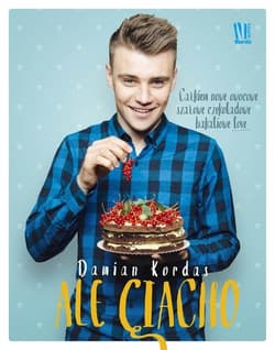 Ale ciacho. Całkiem nowe owocowe, szałowe czekoladowe, bakaliowe love - Damian Kordas