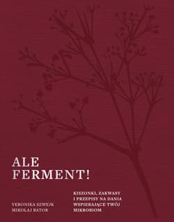 Ale ferment! Kiszonki, zakwasy i przepisy na dania wspierające twój mikrobiom - ebook - Veronika Szwejk, Mikołaj Bator