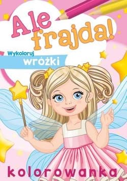 Ale frajda! Wykoloruj wróżki - Praca zbiorowa