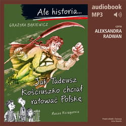 Ale historia... 12 Jak Tadeusz Kościuszko chciał ratować Polskę - audiobook - Grażyna Bąkiewicz