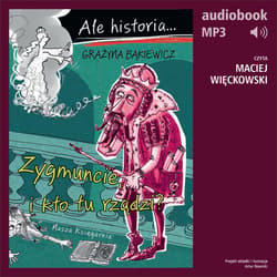 Ale historia... 4 Zygmuncie, i kto tu rządzi? - audiobook - Grażyna Bąkiewicz