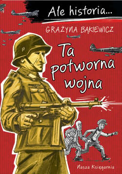 Ale historia... Ta potworna wojna - Grażyna Bąkiewicz