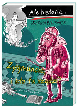 Ale historia... Zygmuncie, i kto tu rządzi? - Grażyna Bąkiewicz