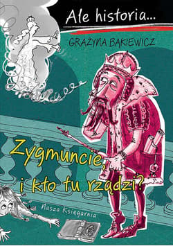 Ale historia Zygmuncie i kto tu rządzi? - Grażyna Bąkiewicz