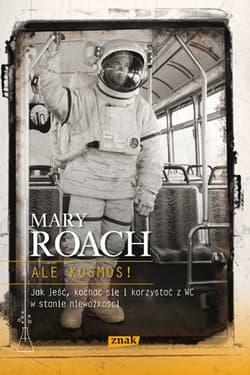 Ale kosmos! Jak jeść, kochać się i korzystać z WC w stanie nieważkości - Mary Roach