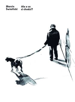 Ale o co ci chodzi? - Marcin Świetlicki