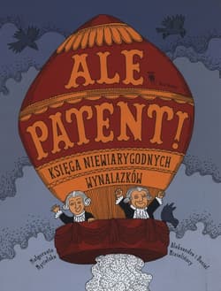 Ale patent! Księga niewiarygodnych wynalazków - Małgorzata Mycielska