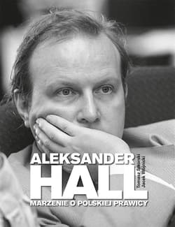Aleksander Hall. Marzenie o polskiej prawicy - Sikorski Tomasz, Jacek Wojnicki
