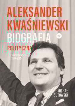 Aleksander Kwaśniewski. Biografia polityczna 1954-1995. Tom 1 - Sutowski Michał