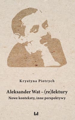 Aleksander Wat - (re)lektury Nowe konteksty, inne perspektywy - Krystyna Pietrych