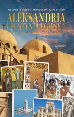 Aleksandria i pustynia egipska. Podróż do źródeł chrześcijaństwa - ebook - Mikołajczak Aleksander Wojciech, Dymczyk Rafał